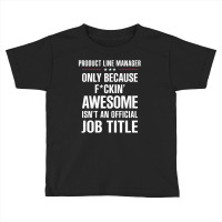 Gift For F Ckin' Awesomw Product Line Manager Toddler T-shirt | Artistshot