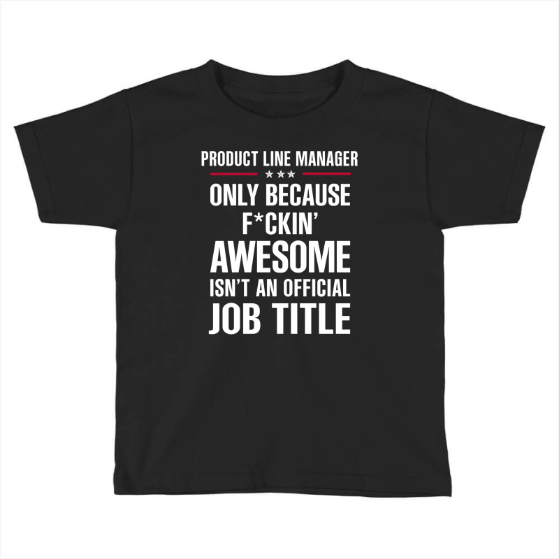 Gift For F Ckin' Awesomw Product Line Manager Toddler T-shirt | Artistshot