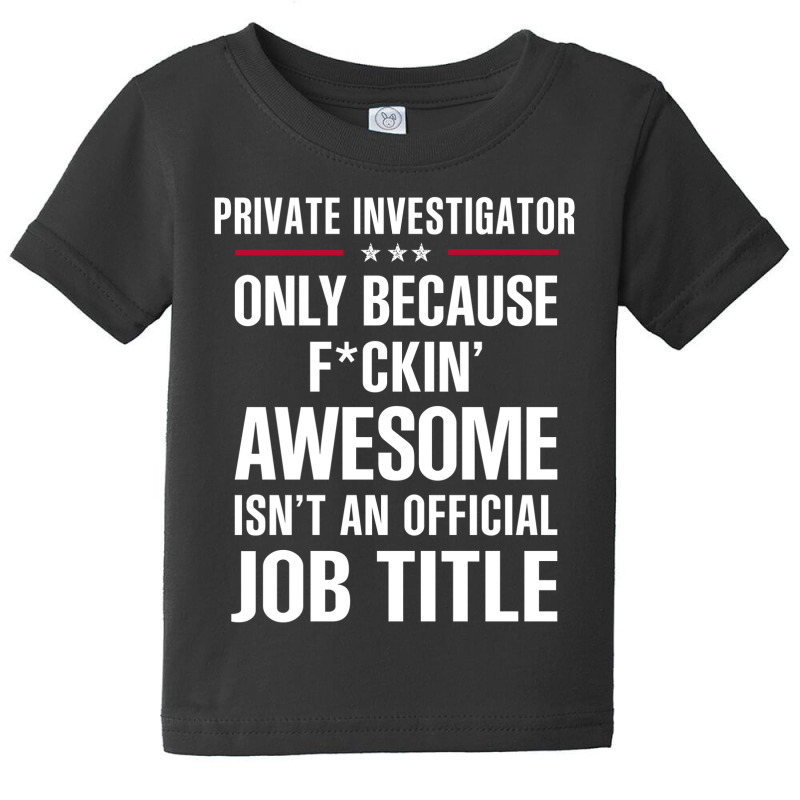 Gift For F Ckin' Awesomw Private Investigator Baby Tee by thanchashop | Artistshot