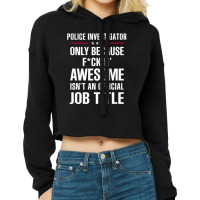 Gift For F Ckin' Awesomw Police Investigator Cropped Hoodie | Artistshot