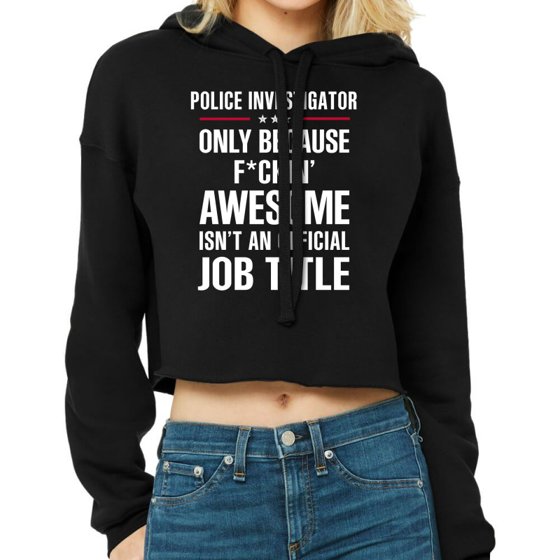 Gift For F Ckin' Awesomw Police Investigator Cropped Hoodie by thanchashop | Artistshot