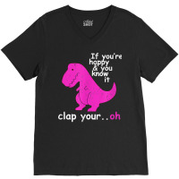 T Rex If You're Happy And You Know It Clap Your Oh   Dino T Shirt V-neck Tee | Artistshot