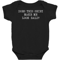 Does This Shirt Make Me Look Bald Bald Is Beautiful T Shirt Baby Bodysuit | Artistshot