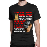 Legal Gun Owners Have 200m Guns And Trillion Ammo Classic T-shirt | Artistshot