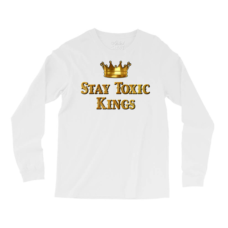 Stay Toxic Kings Long Sleeve T Shirt Long Sleeve Shirts by nurselrveigelcci | Artistshot