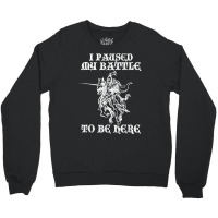 Paused My Battle To Be Here Funny Renaissance Faire Ren Fair T Shirt Crewneck Sweatshirt | Artistshot