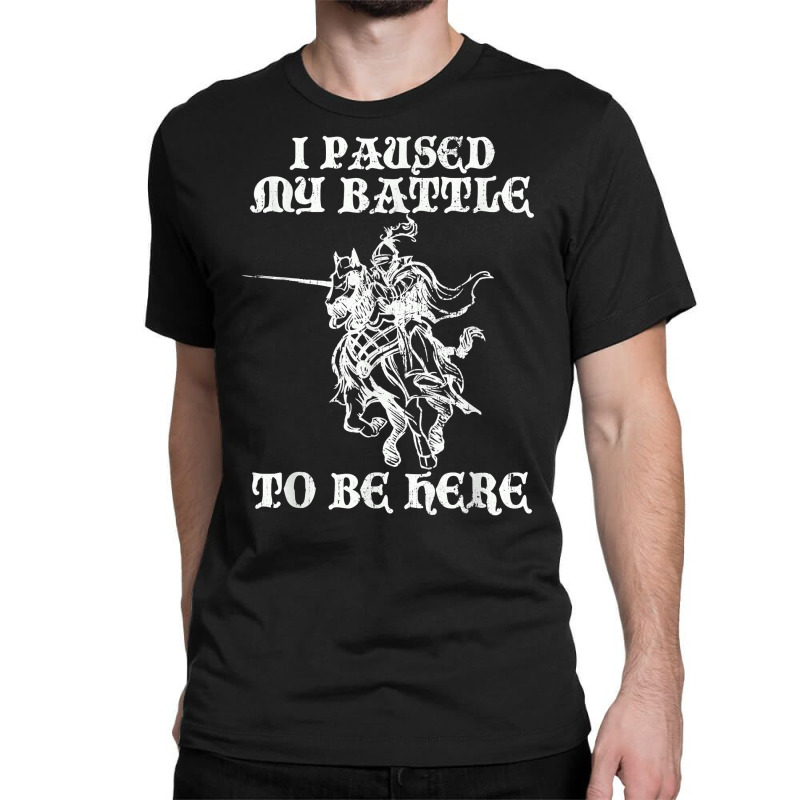 Paused My Battle To Be Here Funny Renaissance Faire Ren Fair T Shirt Classic T-shirt by lazhehurezhu | Artistshot