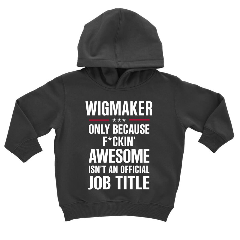 Gift For F Ckin' Awesome Wigmaker Toddler Hoodie | Artistshot