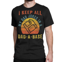 I Keep All My Dad Jokes In A Dad-a-base Vintage Father Dad Classic T-shirt | Artistshot