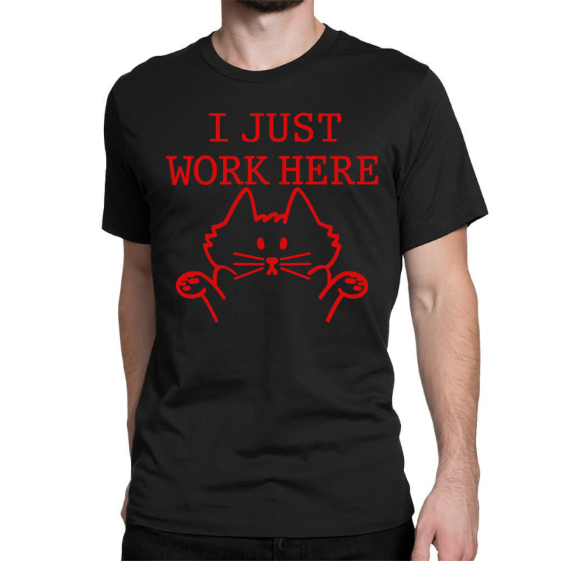 I Just Work Here Classic T-shirt by Gubraxx | Artistshot