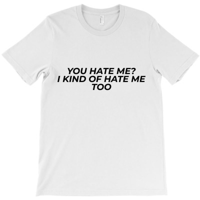 You Hate Me T-shirt Designed By Black Acturus