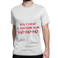 Now I Have A Machine Gun   Die Hard Classic T-shirt | Artistshot