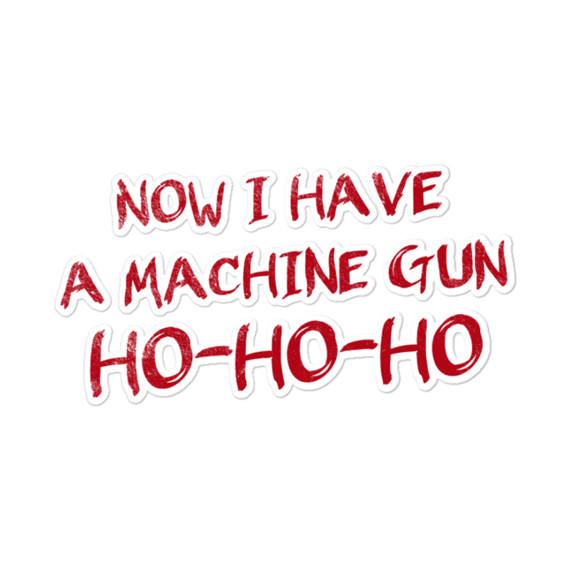 Now I Have A Machine Gun   Die Hard Sticker | Artistshot