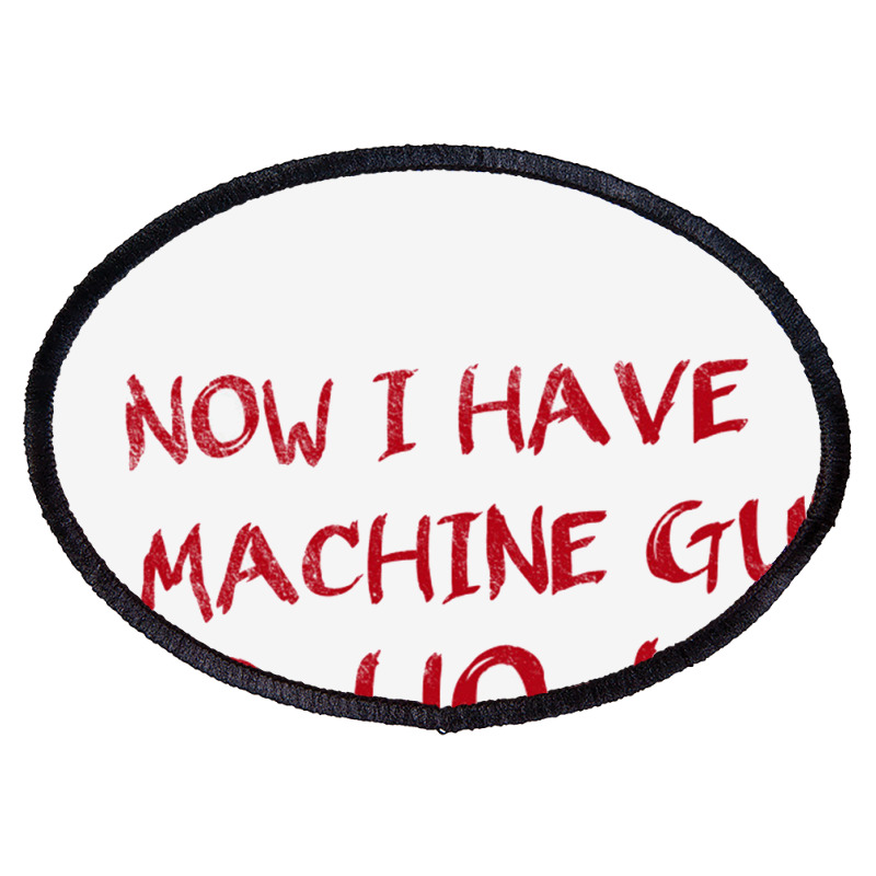 Now I Have A Machine Gun   Die Hard Oval Patch | Artistshot