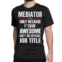 Gift For F Ckin' Awesome Mediator Classic T-shirt | Artistshot