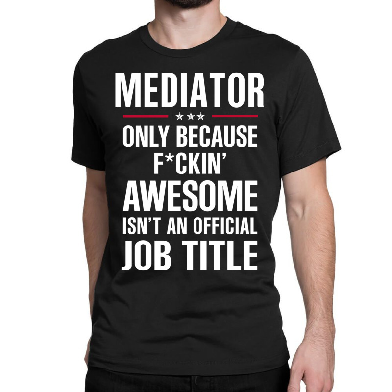 Gift For F Ckin' Awesome Mediator Classic T-shirt by thanchashop | Artistshot