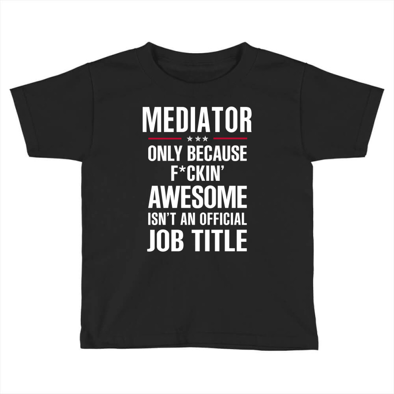 Gift For F Ckin' Awesome Mediator Toddler T-shirt by thanchashop | Artistshot