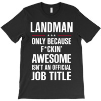 Gift For F Ckin' Awesome Landman T-shirt | Artistshot