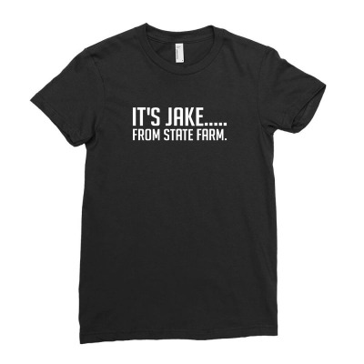 It's Jake From State Farm Funny Ladies Fitted T-shirt Designed By Lyly