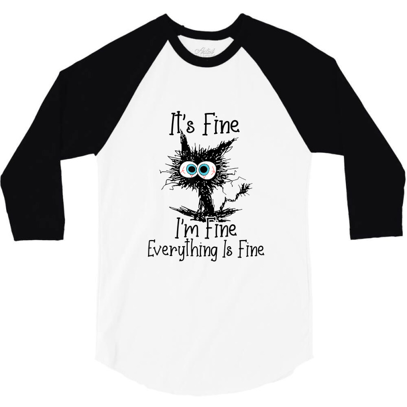 It's Fine I'm Fine Everything Is Fine Cat Funny 3/4 Sleeve Shirt | Artistshot