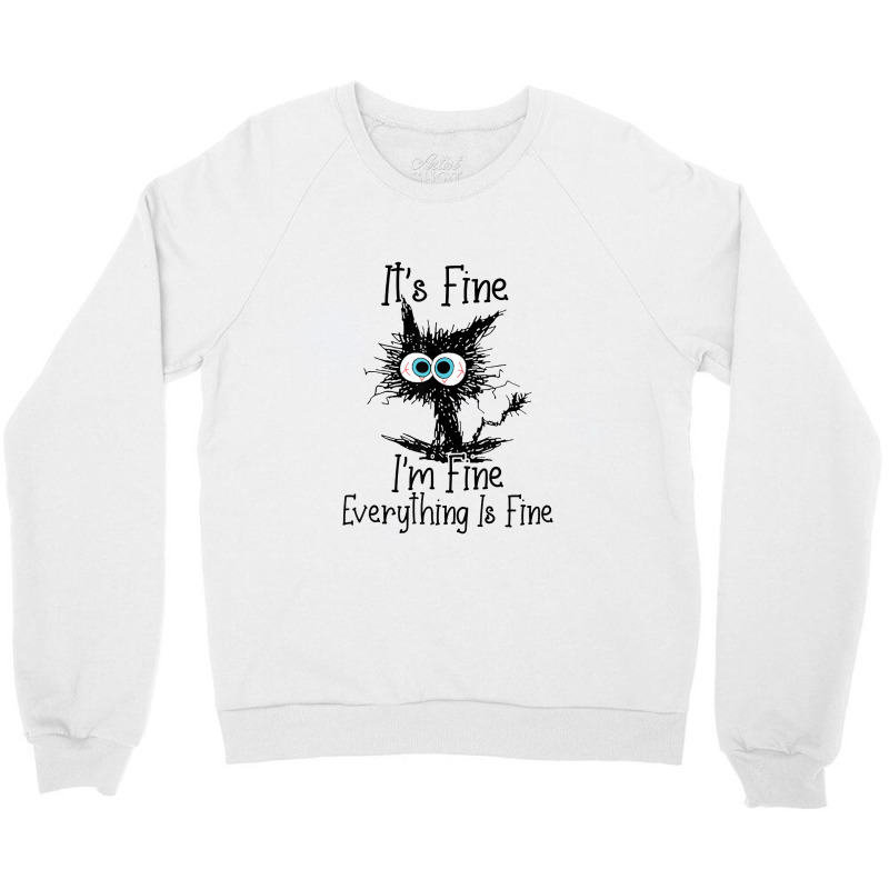 It's Fine I'm Fine Everything Is Fine Cat Funny Crewneck Sweatshirt | Artistshot