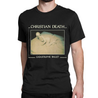 Christian Death Catastrophe Ballet Classic T-shirt | Artistshot