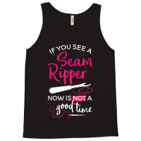 Sewing Tee If You See A Seam Ripper Now Is Not A Good Time T Shirt Tank Top | Artistshot