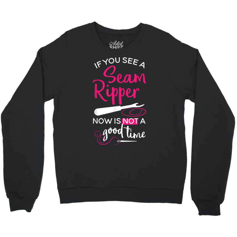 Sewing Tee If You See A Seam Ripper Now Is Not A Good Time T Shirt Crewneck Sweatshirt by goveteman | Artistshot