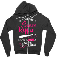 Sewing Tee If You See A Seam Ripper Now Is Not A Good Time T Shirt Zipper Hoodie | Artistshot