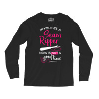 Sewing Tee If You See A Seam Ripper Now Is Not A Good Time T Shirt Long Sleeve Shirts | Artistshot