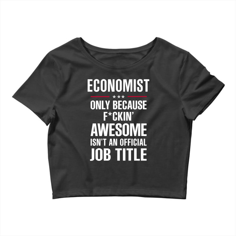 Gift For F Ckin' Awesome Economist Crop Top by thanchashop | Artistshot