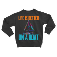 Sailing T  Shirt Sailing   Life Is Better On A Boat T  Shirt Toddler Sweatshirt | Artistshot