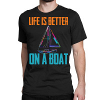 Sailing T  Shirt Sailing   Life Is Better On A Boat T  Shirt Classic T-shirt | Artistshot