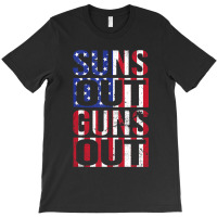 Suns Out Guns Out Funny Fourth Of July Muscles T-shirt | Artistshot