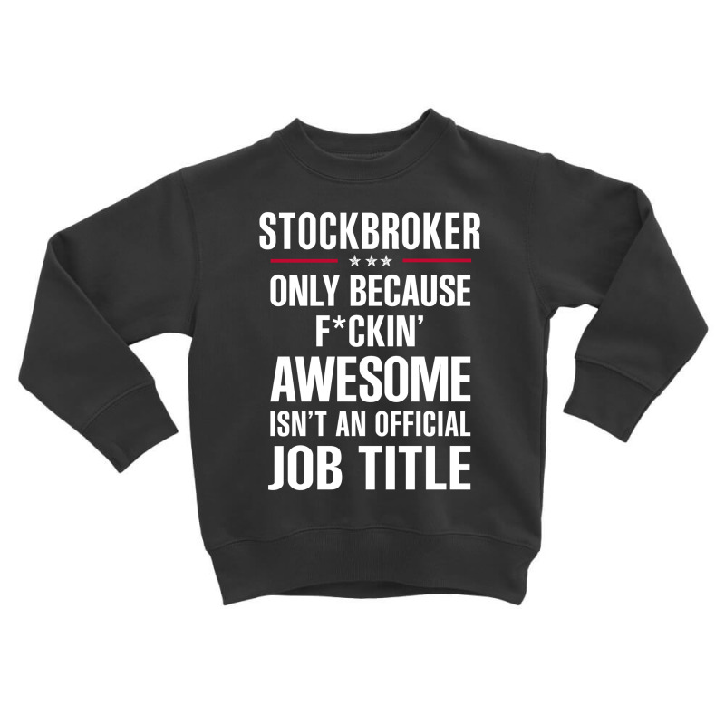 Gift For F Ckin' Awesome Stockbroker Toddler Sweatshirt by thanchashop | Artistshot