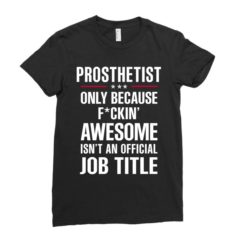 Gift For F Ckin' Awesome Prosthetist Ladies Fitted T-Shirt by thanchashop | Artistshot