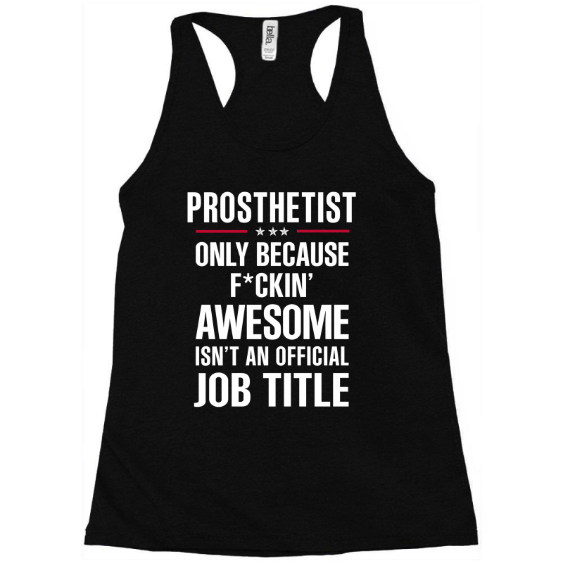 Gift For F Ckin' Awesome Prosthetist Racerback Tank by thanchashop | Artistshot