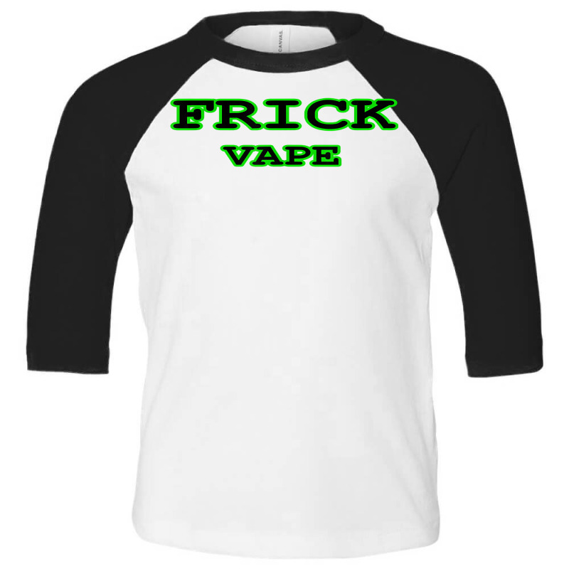 Frick Vape Shirt T Shirt Toddler 3/4 Sleeve Tee | Artistshot