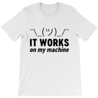 It Works On My Machine T-shirt | Artistshot