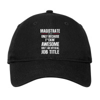 Gift For F Ckin' Awesome Magistrate Adjustable Cap | Artistshot