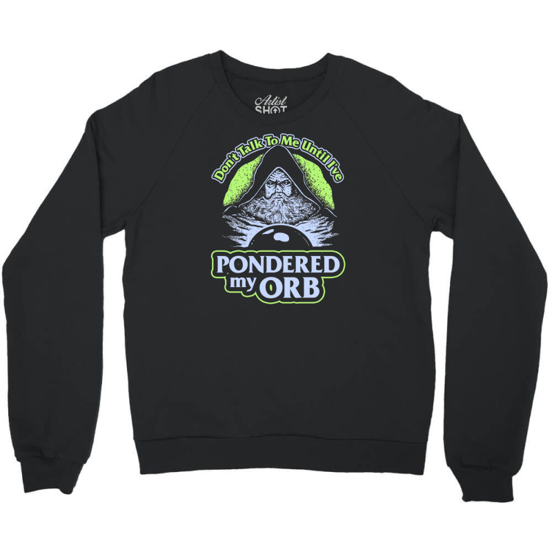 Don't Talk To Me Until I've Pondered By Orb Crewneck Sweatshirt | Artistshot