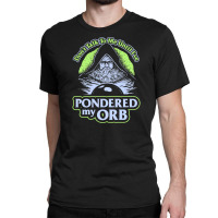 Don't Talk To Me Until I've Pondered By Orb Classic T-shirt | Artistshot