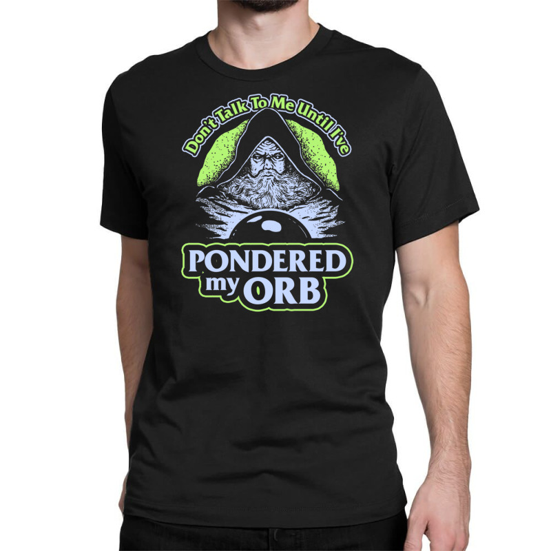 Don't Talk To Me Until I've Pondered By Orb Classic T-shirt | Artistshot