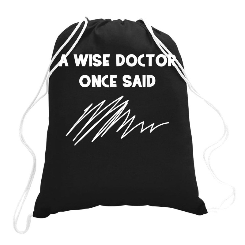 A Wise Doctor Once Said Funny Doctor Jokes For Fans Drawstring Bags | Artistshot