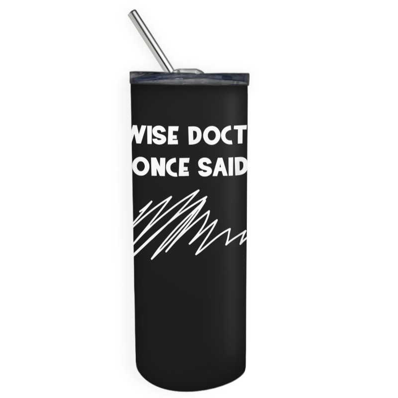 A Wise Doctor Once Said Funny Doctor Jokes For Fans Skinny Tumbler | Artistshot