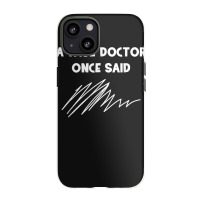 A Wise Doctor Once Said Funny Doctor Jokes For Fans Iphone 13 Case | Artistshot