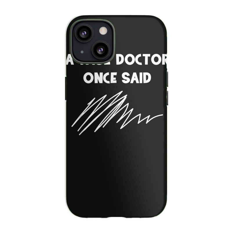 A Wise Doctor Once Said Funny Doctor Jokes For Fans Iphone 13 Case | Artistshot