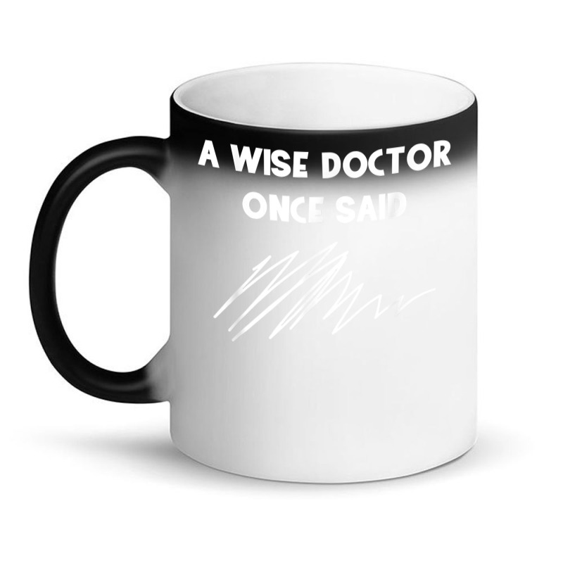 A Wise Doctor Once Said Funny Doctor Jokes For Fans Magic Mug | Artistshot