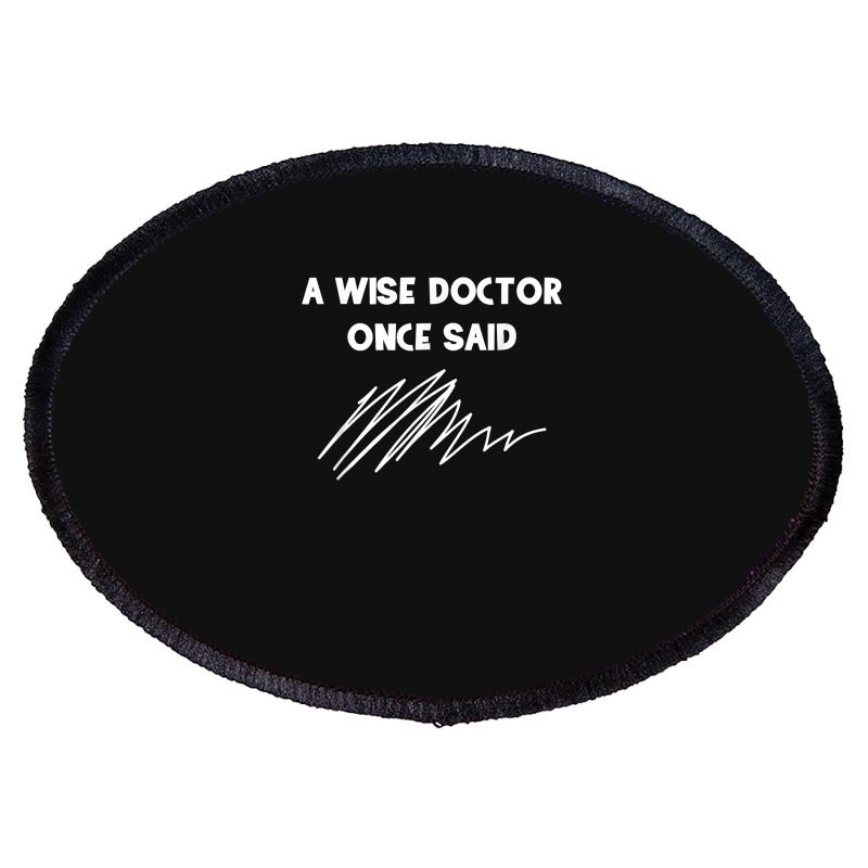 A Wise Doctor Once Said Funny Doctor Jokes For Fans Oval Patch | Artistshot