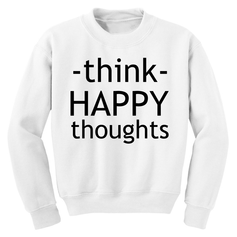 Think Happy Thoughts Youth Sweatshirt by Perfect Designers | Artistshot